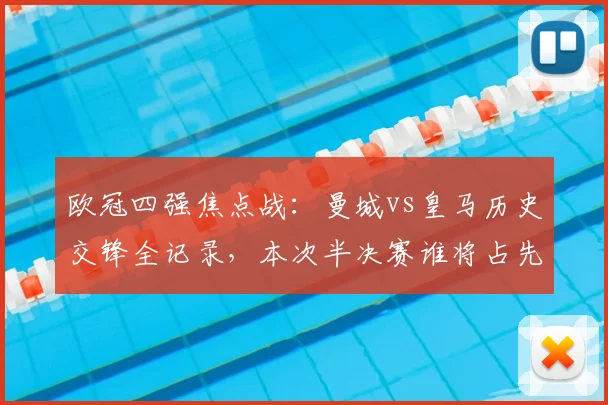 欧冠四强焦点战：曼城vs皇马历史交锋全记录，本次半决赛谁将占先机？