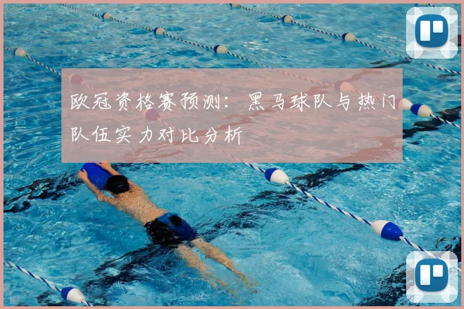 欧冠资格赛预测：黑马球队与热门队伍实力对比分析
