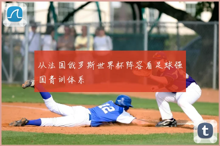 从法国俄罗斯世界杯阵容看足球强国青训体系